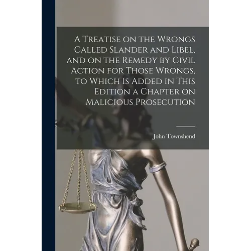 A Treatise on the Wrongs Called Slander and Libel, and on the Remedy by Civil Action for Those Wrongs, to Which is Added in This Edition a Chapter on - Paperback