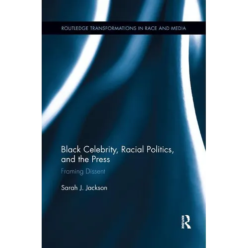 Black Celebrity, Racial Politics, and the Press: Framing Dissent - Paperback