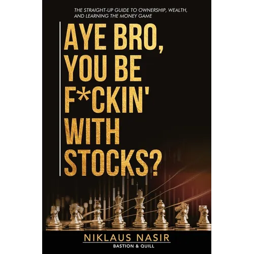 Aye Bro, You Be F*ckin' With Stocks?: The Straight-Up Guide To Ownership, Wealth, And Learning The Money Game - Paperback