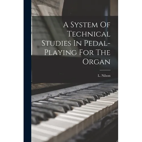 A System Of Technical Studies In Pedal-playing For The Organ - Paperback