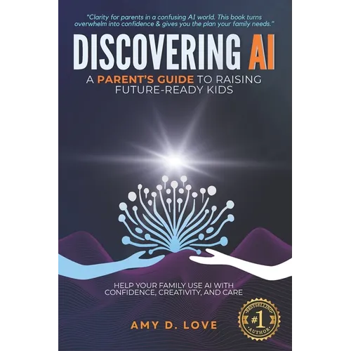 Discovering AI: A Parent's Guide to Raising Future Ready Kids: Help your family use AI with confidence, creativity, and care - Paperback