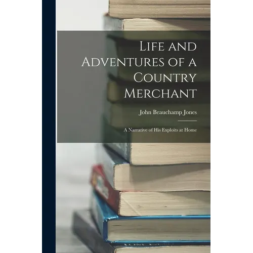 Life and Adventures of a Country Merchant: A Narrative of His Exploits at Home - Paperback