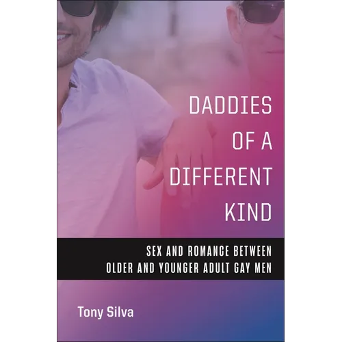 Daddies of a Different Kind: Sex and Romance Between Older and Younger Adult Gay Men - Hardcover
