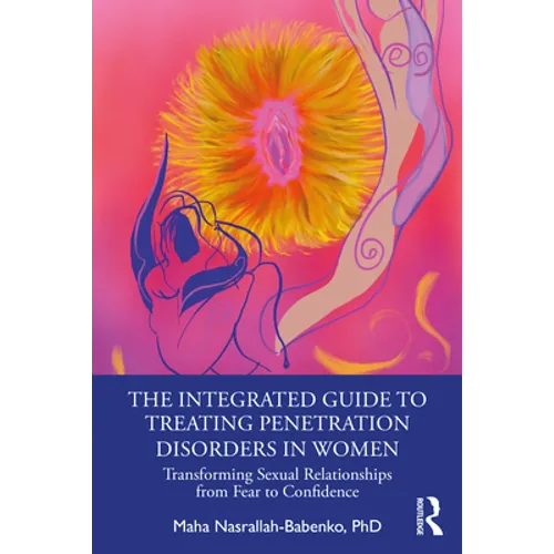 The Integrated Guide to Treating Penetration Disorders in Women: Transforming Sexual Relationships from Fear to Confidence - Paperback