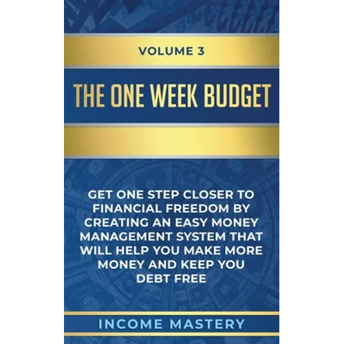 The One-Week Budget: Get One Step Closer to Financial Freedom by Creating an Easy Money Management System That Will Help You Make More Mone - Paperback