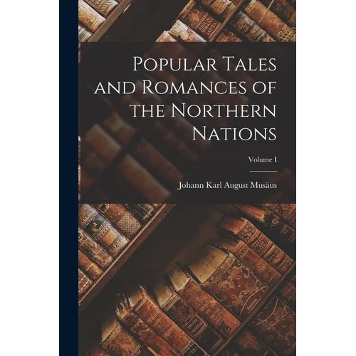 Popular Tales and Romances of the Northern Nations; Volume I - Paperback