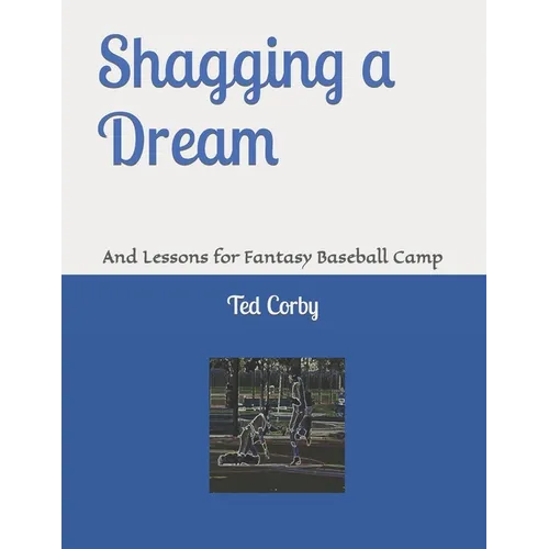 Shagging a Dream: And Lessons for Fantasy Baseball Camp - Paperback