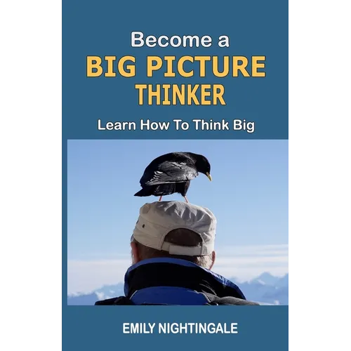 Become a Big Picture Thinker: Learn How to Think Big - Paperback