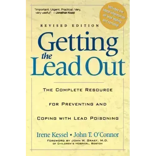 Getting the Lead Out: The Complete Resource for Preventing and Coping with Lead Poisoning - Paperback