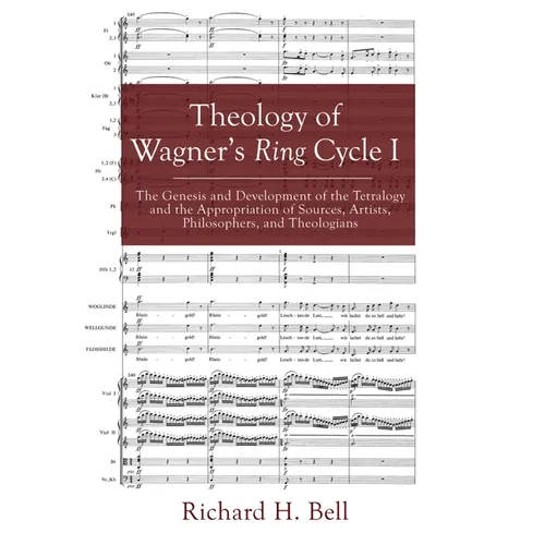 Theology of Wagner's Ring Cycle I: The Genesis and Development of the Tetralogy and the Appropriation of Sources, Artists, Philosophers, and Theologia - Hardcover