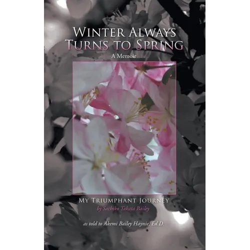 Winter Always Turns to Spring A Memoir: My Triumphant Journey Sachiko Takata Bailey - Paperback