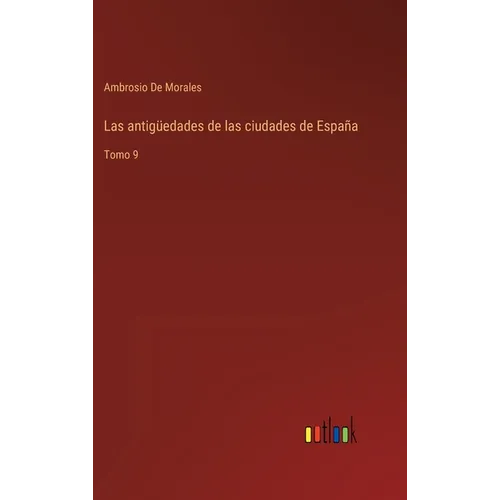 Las antigüedades de las ciudades de España: Tomo 9 - Hardcover