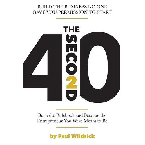 The Second 40: Burn the Rulebook and Become the Entrepreneur You Were Meant To Be - Hardcover