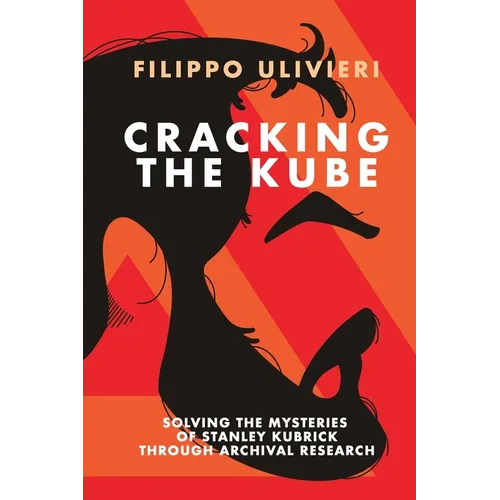 Cracking the Kube: Solving the mysteries of Stanley Kubrick through archival research - Paperback