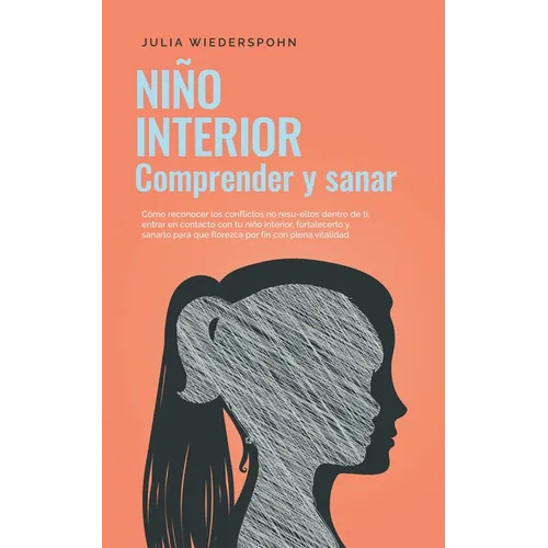 Niño Interior - comprender y sanar: Cómo reconocer los conflictos no resu-eltos dentro de ti, entrar en contacto con tu niño interior, fortalecerlo y - Paperback