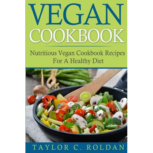 Vegan Cookbook: Nutritious Vegan Cookbook Recipes For A Healthy Diet - Paperback