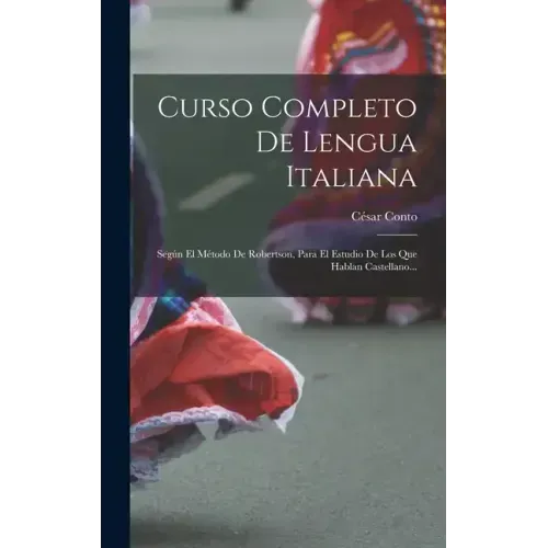 Curso Completo De Lengua Italiana: Según El Método De Robertson, Para El Estudio De Los Que Hablan Castellano... - Hardcover