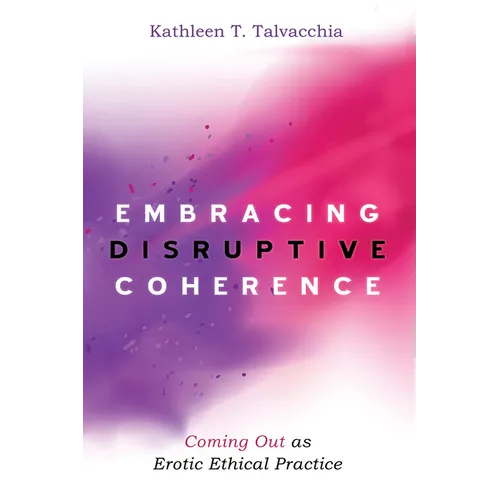 Embracing Disruptive Coherence: Coming Out as Erotic Ethical Practice - Paperback