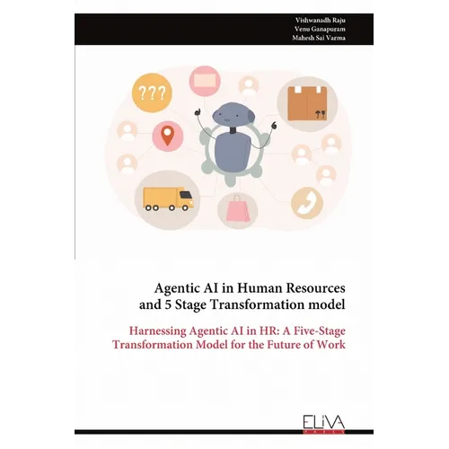 Agentic AI in Human Resources and 5 Stage Transformation model: Harnessing Agentic AI in HR: A Five-Stage Transformation Model for the Future of Work - Paperback