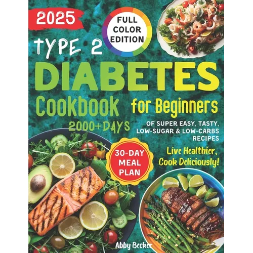 Type 2 Diabetes Cookbook for Beginners: 2000+Days of Super Easy, Tasty, Low-Sugar & Low-Carbs Recipes with Color Pictures and a 30-Day Meal Plan. Live - Paperback