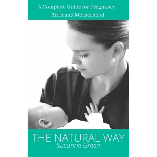 The Natural Way: A Complete Guide for Pregnancy, Birth and Motherhood - Paperback