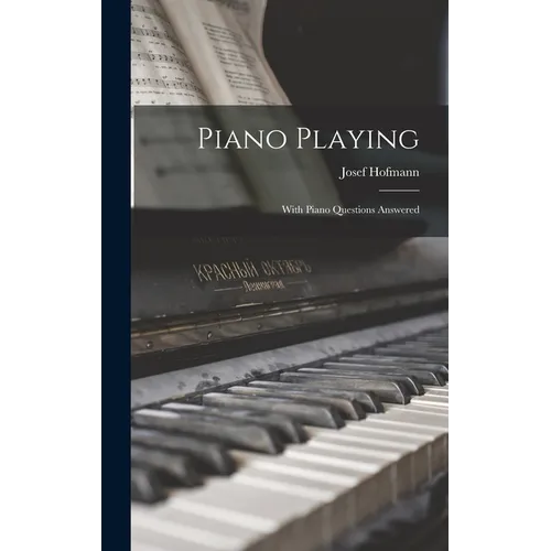 Piano Playing: With Piano Questions Answered - Hardcover