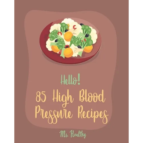 Hello! 85 High Blood Pressure Recipes: Best High Blood Pressure Cookbook Ever For Beginners [Thai Curry Recipe, Salsa And Tacos Cookbook, Low Fat Low - Paperback