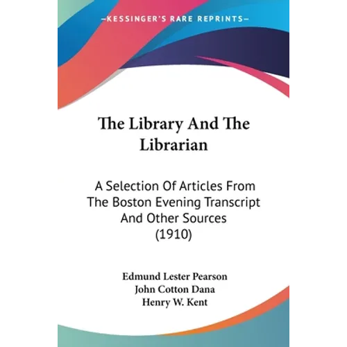 The Library And The Librarian: A Selection Of Articles From The Boston Evening Transcript And Other Sources (1910) - Paperback