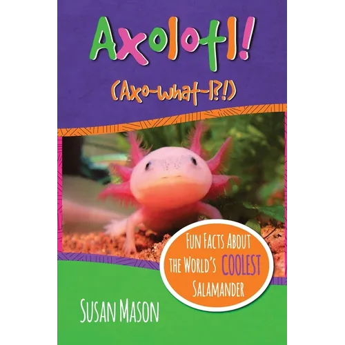 Axolotl!: Fun Facts About the World's Coolest Salamander - An Info-Picturebook for Kids - Paperback
