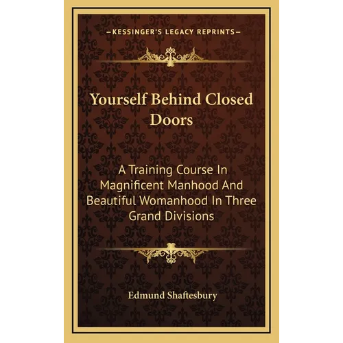 Yourself Behind Closed Doors: A Training Course In Magnificent Manhood And Beautiful Womanhood In Three Grand Divisions - Hardcover
