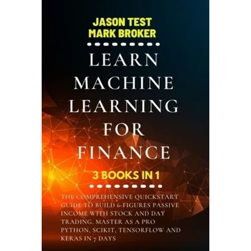 Learn Machine Learning for Finance: The comprehensive quickstart guide to build 6-figures passive income with stock and day trading. Master as a pro P - Paperback