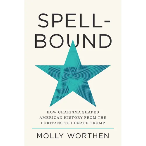 Spellbound: How Charisma Shaped American History from the Puritans to Donald Trump - Hardcover