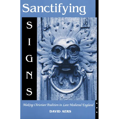 Sanctifying Signs: Making Christian Tradition in Late Medieval England - Paperback