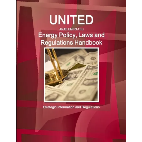 United Arab Emirates Energy Policy, Laws and Regulations Handbook: Strategic Information and Regulations - Paperback