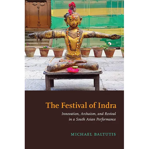 The Festival of Indra: Innovation, Archaism, and Revival in a South Asian Performance - Hardcover