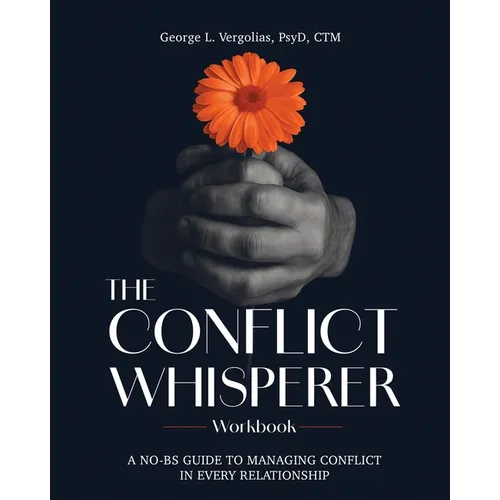 The Conflict Whisperer Workbook: From Triggered to Transformed - a no BS guide to managing conflict in every relationship - Paperback