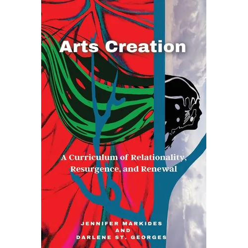 Arts Creation: A Curriculum of Relationality, Resurgence, and Renewal - Paperback