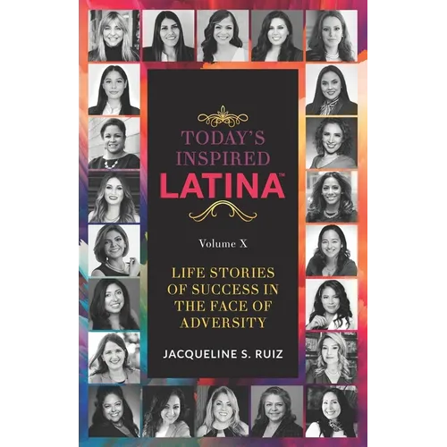 Today's Inspired Latina Volume X: Life Stories Of Success In The Face of Adversity - Paperback