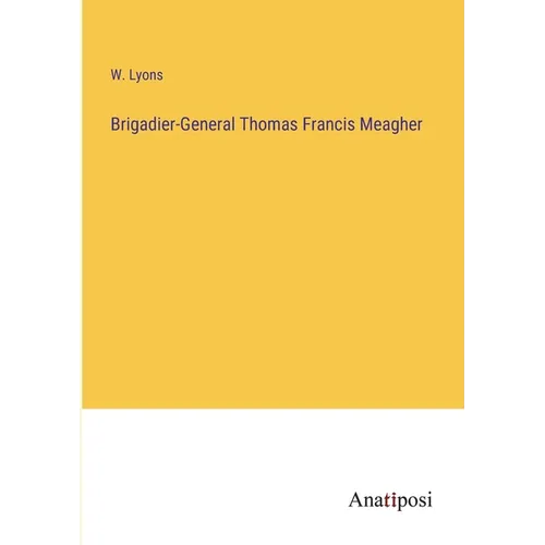 Brigadier-General Thomas Francis Meagher - Paperback