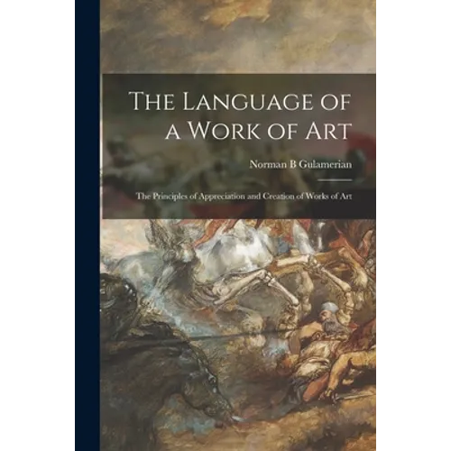 The Language of a Work of Art; the Principles of Appreciation and Creation of Works of Art - Paperback