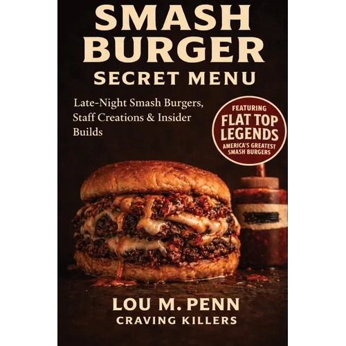 Smash Burger Secret Menu: Late-Night Smash Burgers, Staff Creations & Insider Builds - Paperback