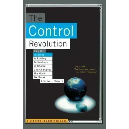 The Control Revolution How the Internet Is Putting Individuals in Charge and Changing the World We Know - Paperback