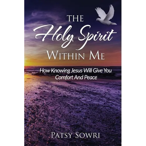 The Holy Spirit Within Me: How Knowing Jesus Will Give You Comfort And Peace - Paperback