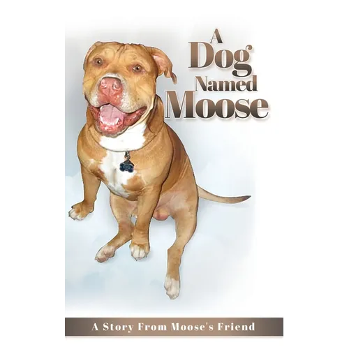 A Dog named Moose: A Story From Moose's Friend - Paperback