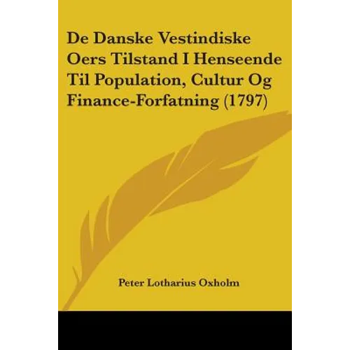 De Danske Vestindiske Oers Tilstand I Henseende Til Population, Cultur Og Finance-Forfatning (1797) - Paperback