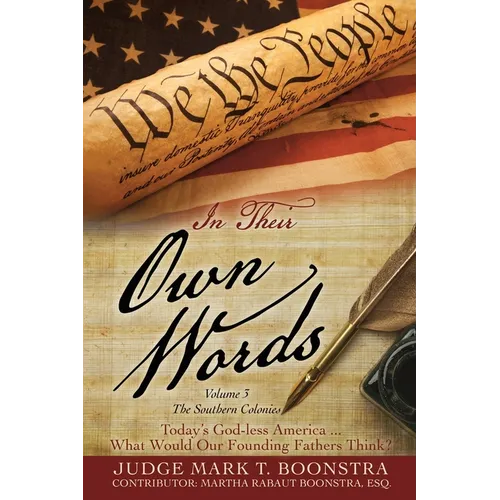 In Their Own Words, Volume 3, The Southern Colonies: Today's God-less America . . . What Would Our Founding Fathers Think? - Paperback