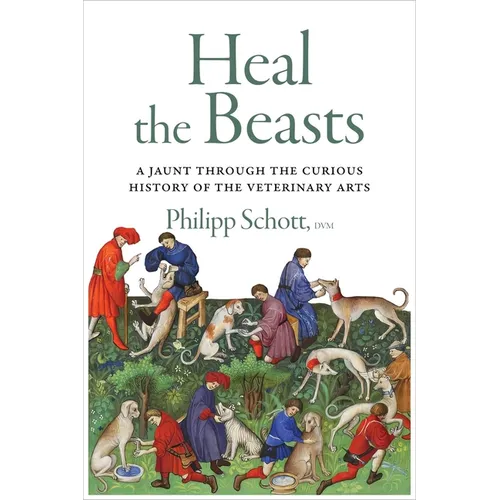 Heal the Beasts: A Jaunt Through the Curious History of the Veterinary Arts - Paperback