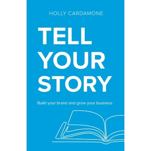 Tell Your Story: Build your brand and grow your business - Paperback