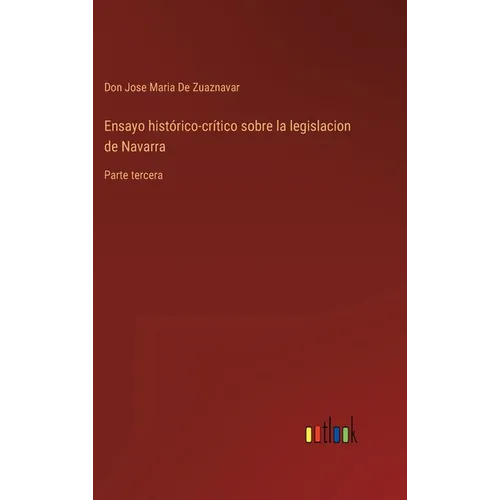 Ensayo histórico-crítico sobre la legislacion de Navarra: Parte tercera - Hardcover