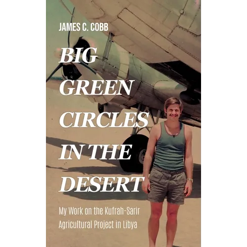 Big Green Circles in the Desert: My Work on the Kufrah-Sarir Agricultural Project in Libya - Hardcover